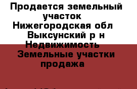 Продается земельный участок - Нижегородская обл., Выксунский р-н Недвижимость » Земельные участки продажа   